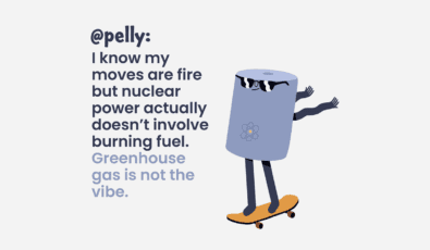 @pelly: I know my moves are fire but nuclear power actually doesn't involve burning fuel. Greenhouse gas is not the vibe.